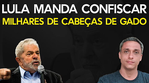 Começou a Guerra - LULA manda confiscar milhares de cabeças de gado. O comunismo chegou