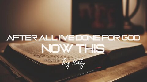 Reg Kelly - After All I've Done For God... Now This