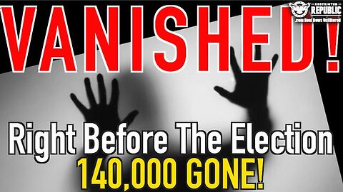 RIGHT BEFORE THE ELECTION 140,000 GONE! JUST VANISHED!