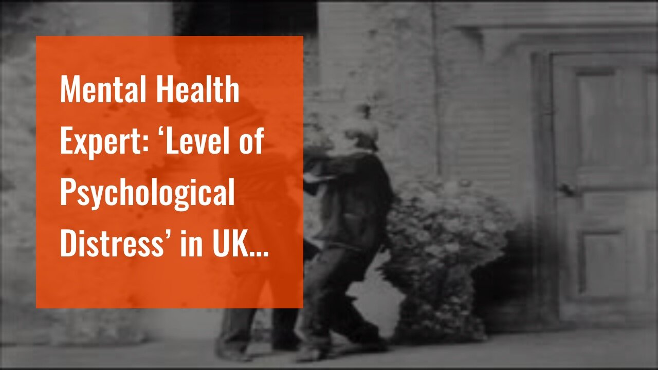 Mental Health Expert: ‘Level of Psychological Distress’ in UK Has Doubled Since COVID Began