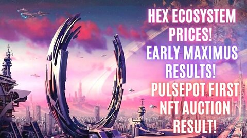 Hex Ecosystem Prices! Early Maximus Results! PulsePot First NFT Auction Result!
