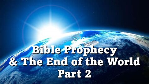 Bible Prophecy & The End of the World - Part 2