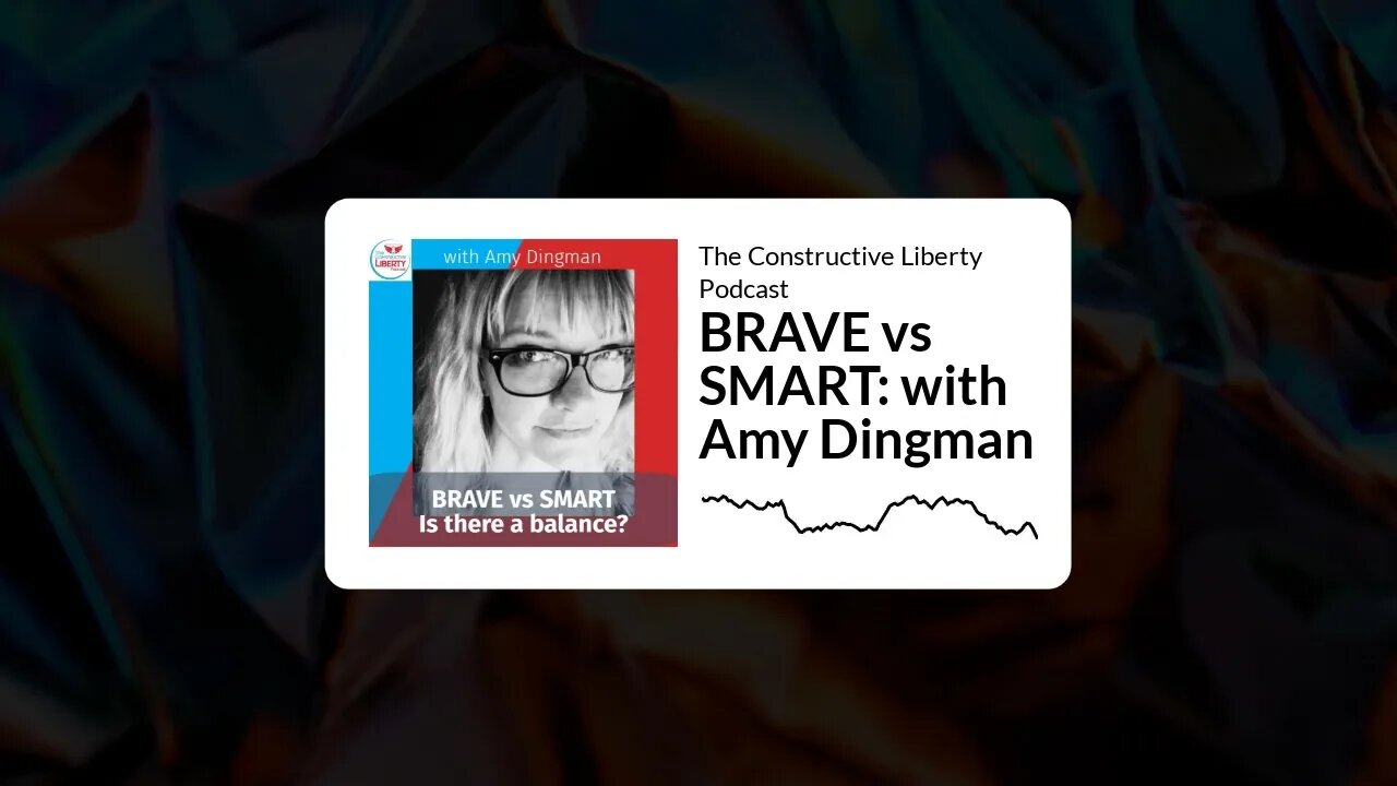 The Constructive Liberty Podcast - BRAVE vs SMART: with Amy Dingman