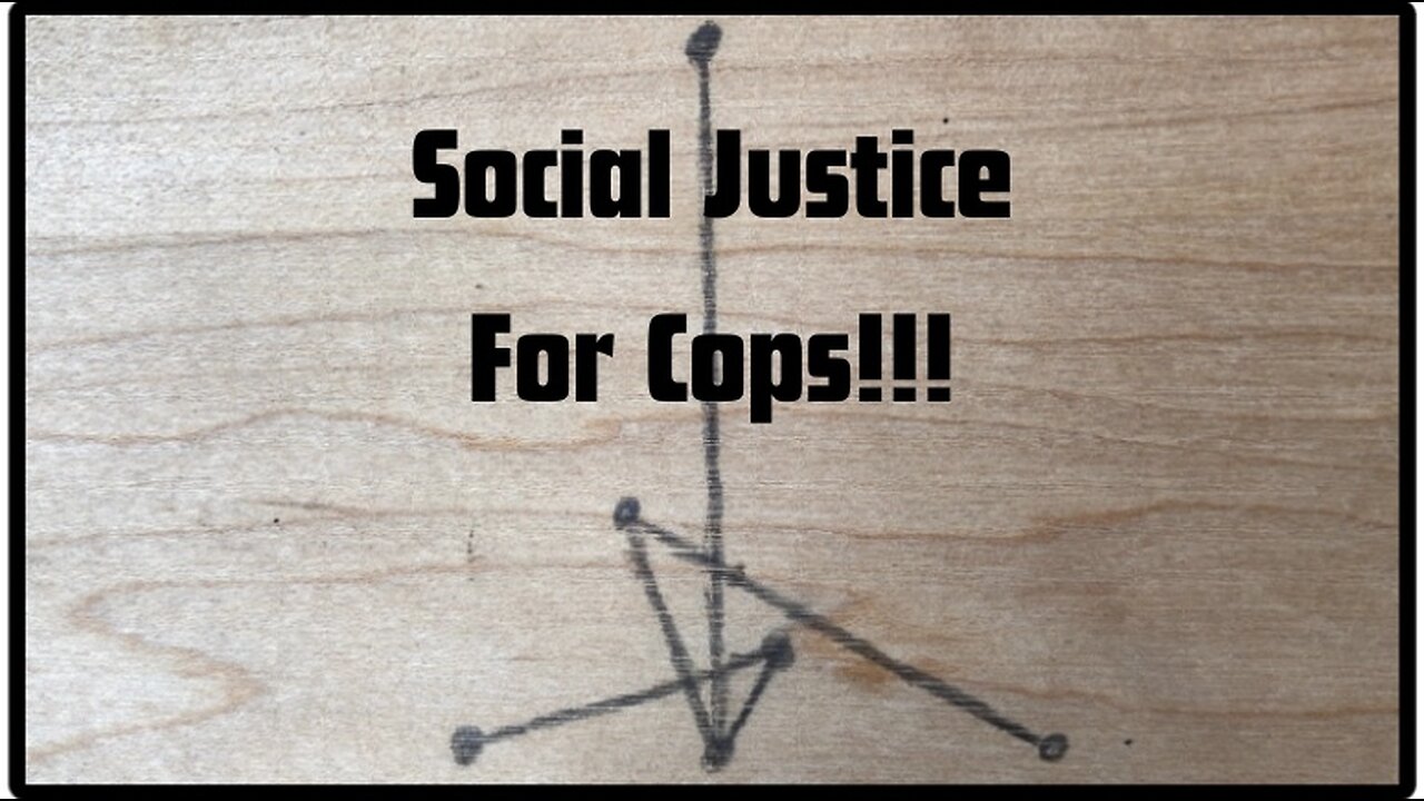 Social Justice For Cops!!!