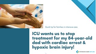 ICU Wants Us to Stop Treatment for My 84-Year-Old Dad with Cardiac Arrest & Hypoxic Brain Injury!