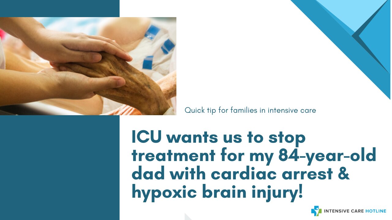 ICU Wants Us to Stop Treatment for My 84-Year-Old Dad with Cardiac Arrest & Hypoxic Brain Injury!