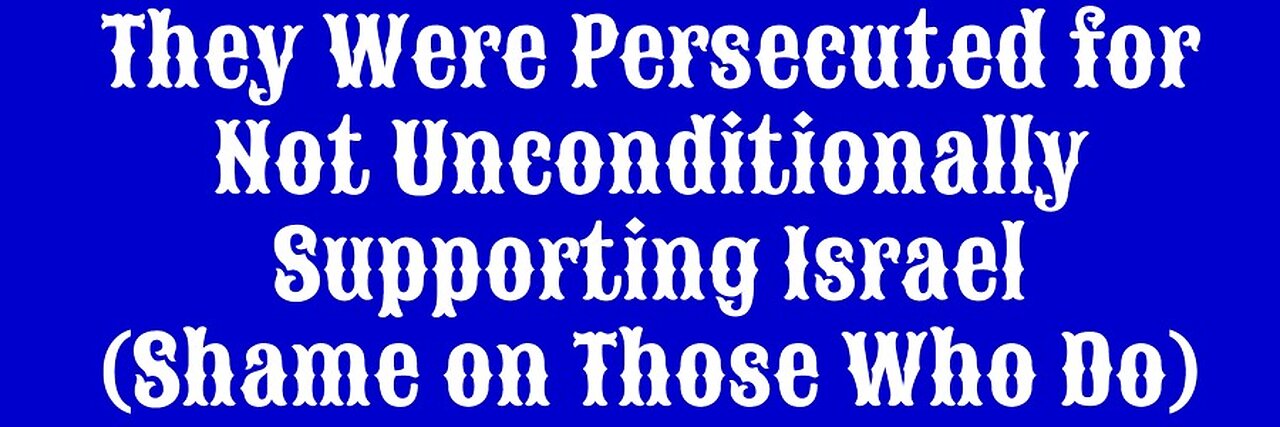 They Were Persecuted for Not Unconditionally Supporting Israel (Shame on Those Who Do)