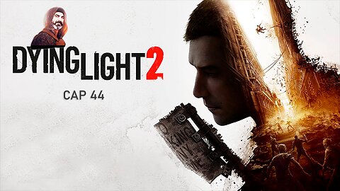 dying light 2 CAP 44