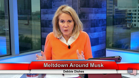 Meltdown Around Musk | Debbie Dishes 05.02.22