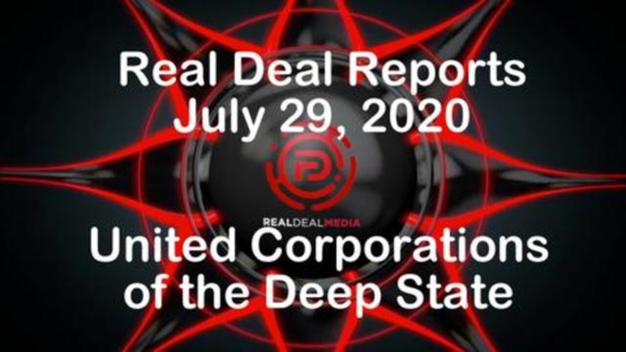 Real Deal Reports (29 July 2020) - United Corporations of the Deep State