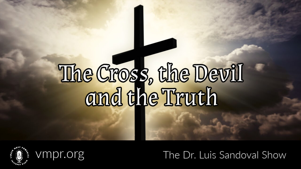 14 Apr 22, The Dr. Luis Sandoval Show: The Cross, the Devil and the Truth