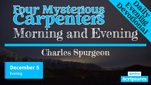 December 5 Evening Devotional | Four Mysterious Carpenters | Morning and Evening by Charles Spurgeon