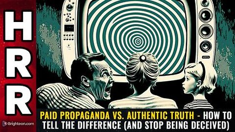 PAID PROPAGANDA vs. authentic truth - How to tell the difference (and stop being deceived)