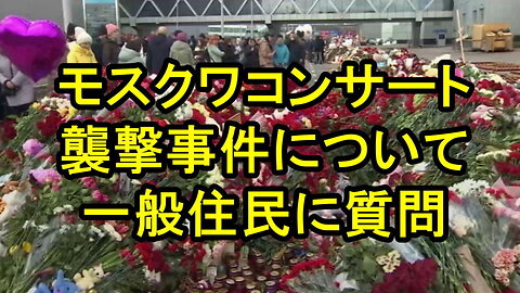 モスクワコンサート、テロ襲撃事件を一般ロシア人 住民に質問。