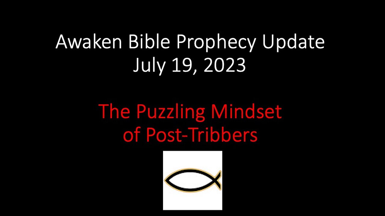 Awaken Bible Prophecy Update 7-19-23: The Puzzling Mindset of Post-Tribbers