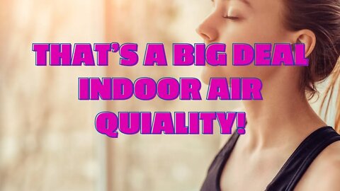 Thats a big deal indoor air quiality!