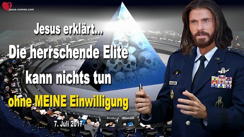 7. Juli 2017 🇩🇪 JESUS SAGT... Die herrschende Elite kann nichts tun ohne MEINE Einwilligung