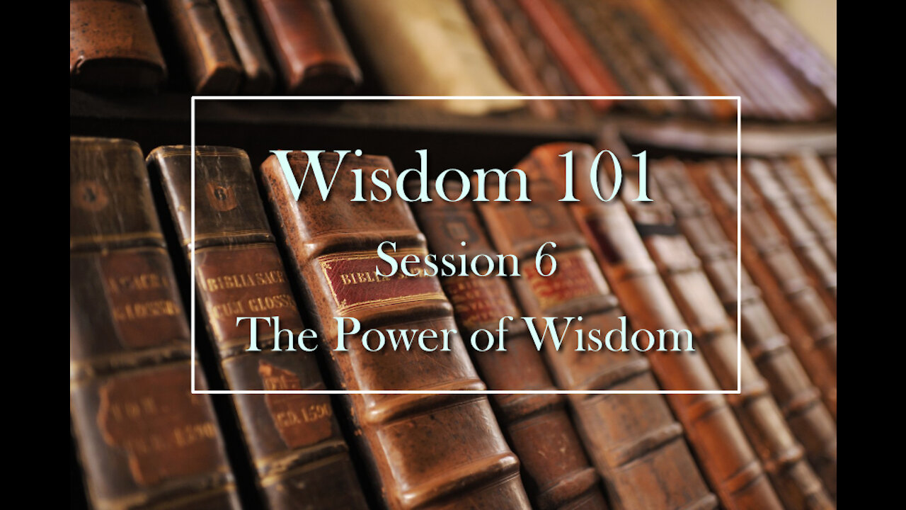 Wisdom 101: Session 6 - The Power of Wisdom