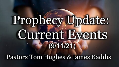 Prophecy Update: Current Events – (9/11/21)