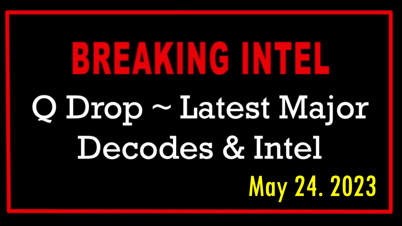Q Drop ~ Latest Major Decodes & Intel May 24 > Scare Event