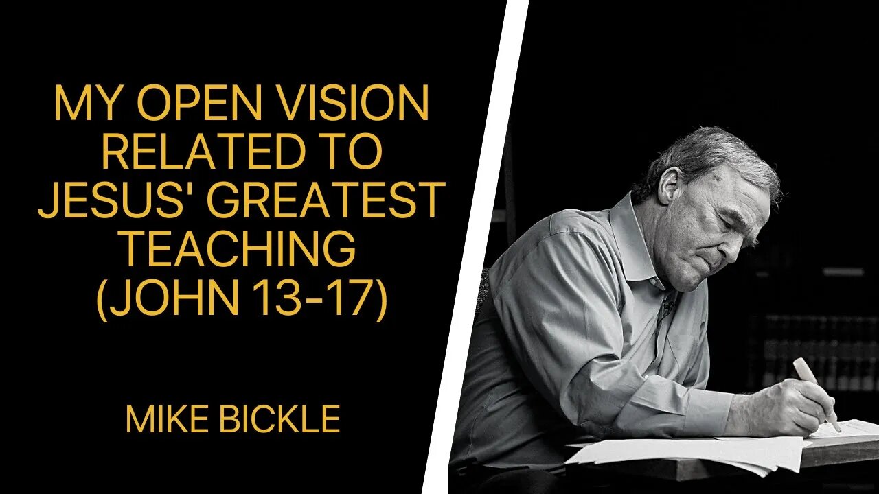 My Open Vision Related to Jesus' Greatest Teaching (John 13-17) — MIKE BICKLE