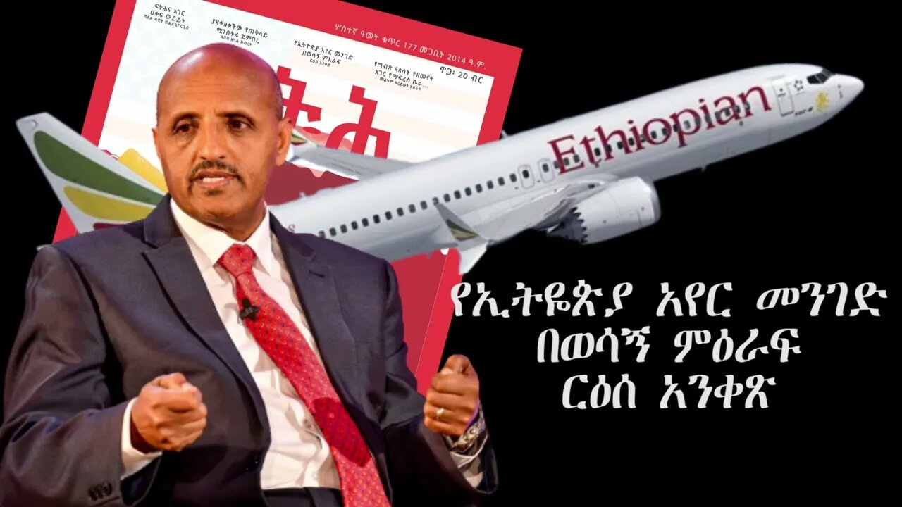 Ethio 360 Biruk Yibas Tireka የኢትዮጵያ አየር መንገድ በወሳኝ ምዕራፍ ከፍትህ መጽሔት የተወሰደ 03 27 2022