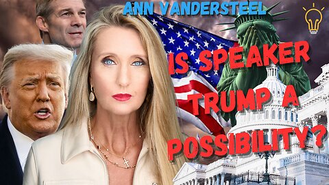 IS SPEAKER TRUMP A POSSIBILITY | ANN VANDERSTEEL