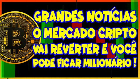 GRANDES NOTÍCIAS O MERCADO CRIPTO VAI REVERTER E VOCÊ PODE FICAR MILIONÁRIO