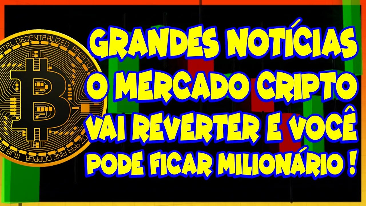 GRANDES NOTÍCIAS O MERCADO CRIPTO VAI REVERTER E VOCÊ PODE FICAR MILIONÁRIO