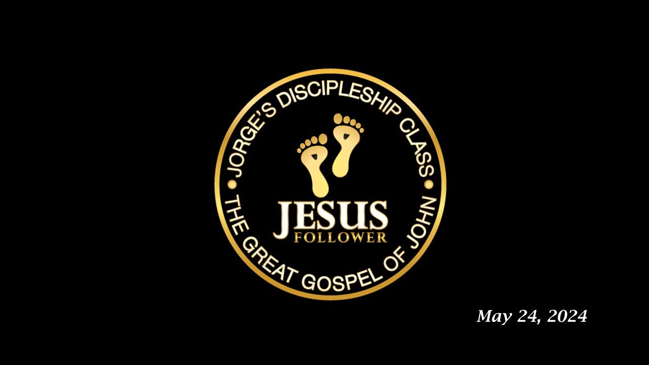 Jorge’s Discipleship Class 05.24.24: The Great Gospel of John