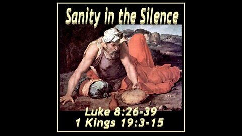 Sanity in the Silence - Luke 8:26-39; 1 Kings 19:3-15