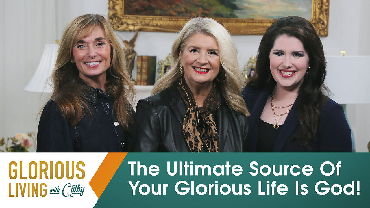 Glorious Living with Cathy: The Ultimate Source Of Your Glorious Life Is God!