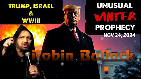 Robin Bullock: [UNUSUAL WINTER STORM PROPHECY] Trump, Israel & WWIII Nov 24, 2024