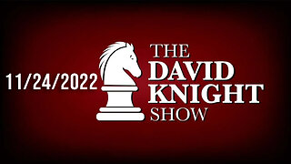 The David Knight Show 24Nov22 - Unabridged