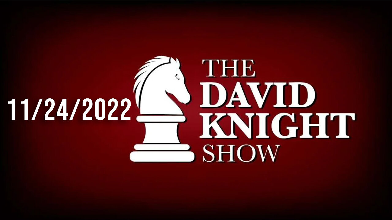 The David Knight Show 24Nov22 - Unabridged