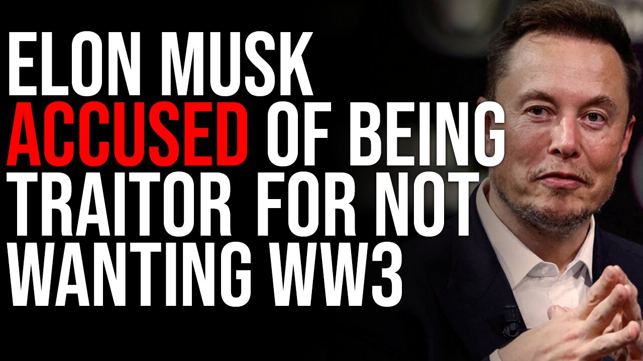 Elon Musk Accused Of Being TRAITOR, Federal Government Is Investigating Him For Not Wanting WW3