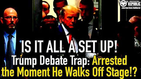 IS IT ALL A SET UP! Trump Debate Trap: Arrested the Moment He Walks Off Stage!?