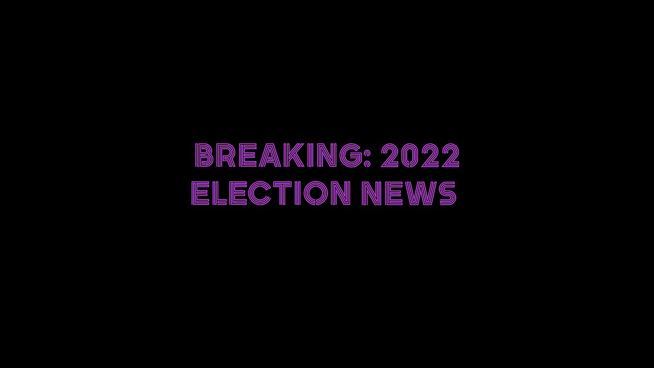 BREAKING: 2022 ELECTION NEWS