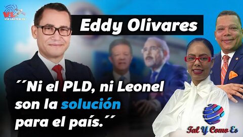 EDDY OLIVARES - NI LEONEL, NI EL PLD SON LA SOLUCION DEL PAIS - TAL Y COMO ES