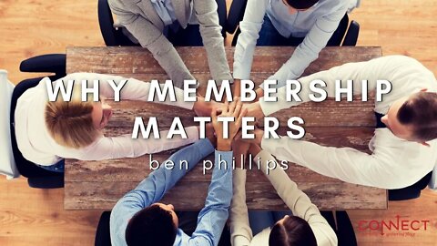 "Why Membership Matters" - Ben Phillips - CONNECT - 5/23/2022