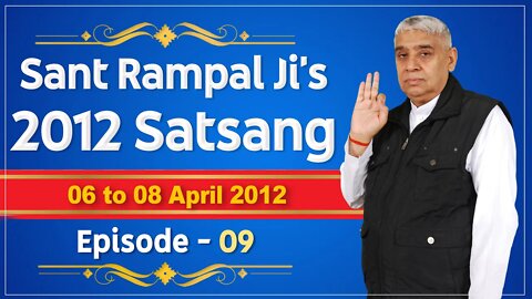 Sant Rampal Ji's 2012 Satsangs | 06 to 08 April 2012 HD | Episode - 09 | SATLOK ASHRAM