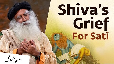 What Made Shiva Grieve When Sati Died? | Sadhguru