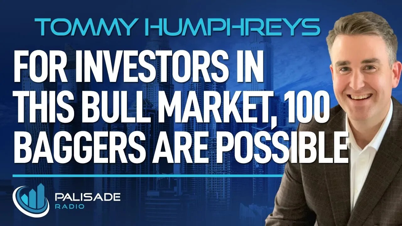 Tommy Humphreys: For Investors in this Bull Market, 100 Baggers are Possible