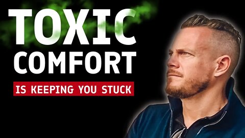 TOXIC COMFORT is keeping you stuck