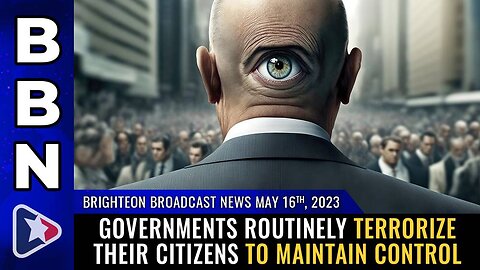May 16, 2023 - Governments routinely TERRORIZE their citizens to maintain control