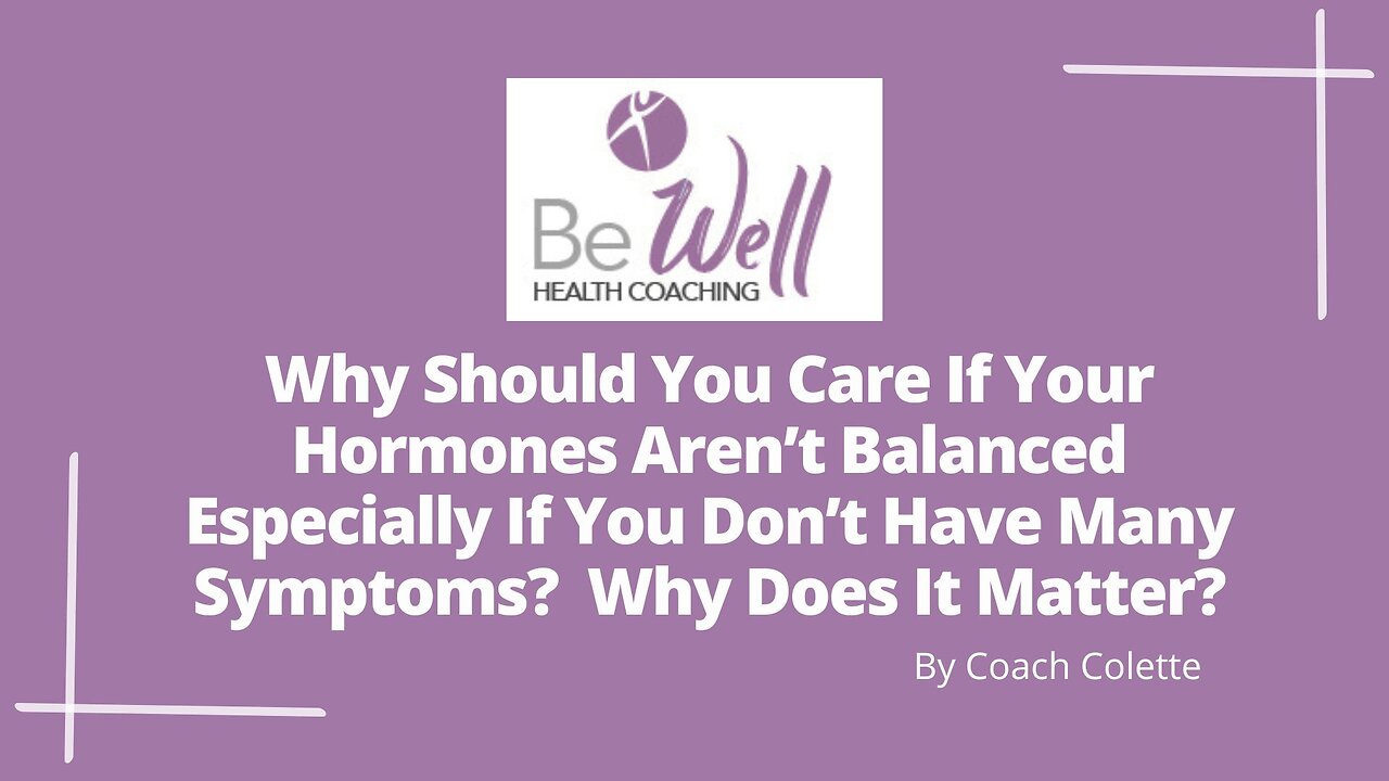Why Should You Care If Your Hormones Aren't Balanced ? Why Does It Matter?