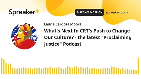 What's Next In CRT's Push to Change Our Culture? - the latest "Proclaiming Justice" Podcast