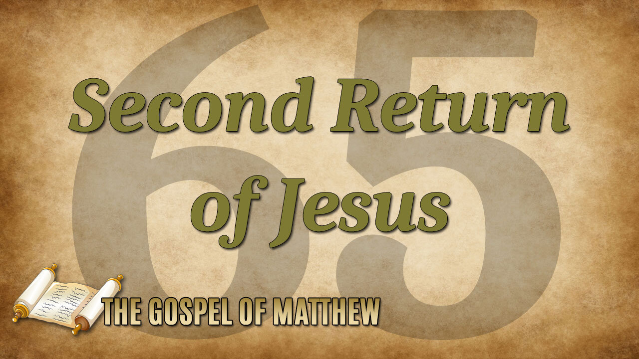 THE GOSPEL OF MATTHEW Part 65: The Second Return of Jesus