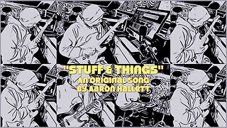 "Stuff & Things" an Original Song by Aaron Hallett