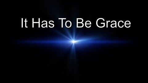 It Has To Be Grace - Part 3